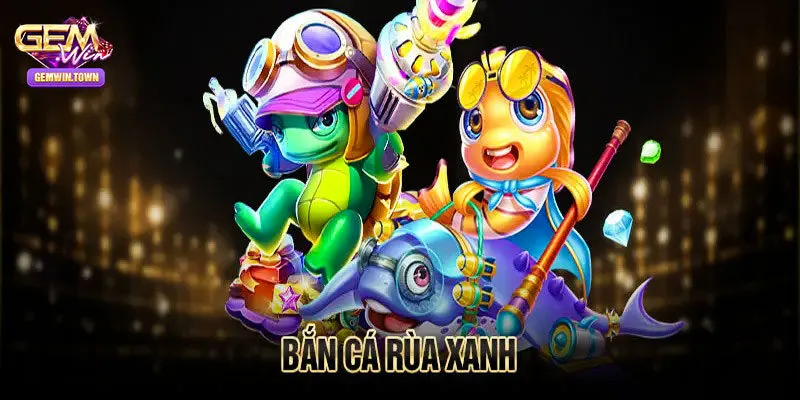 Kinh nghiệm tham gia bắn cá rùa xanh