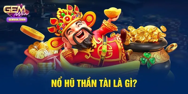 Tổng quan về nổ hũ slot thần tài