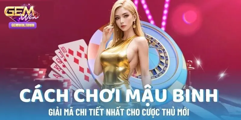 Tổng hợp mẹo chơi Mậu Binh siêu hiệu quả cho newbie